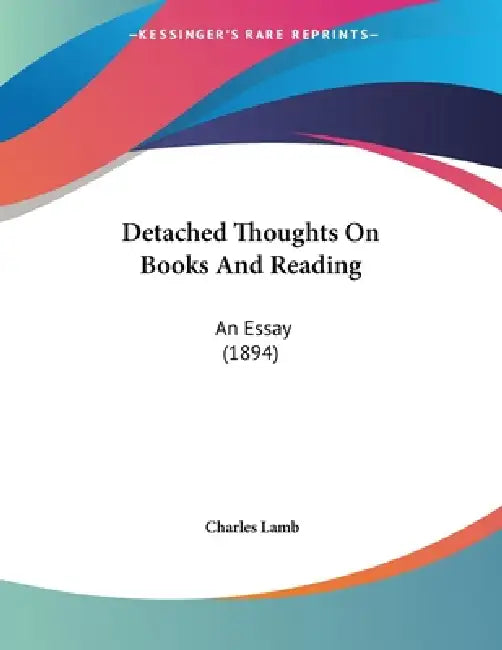Detached Thoughts On Books And Reading: An Essay (1894) by Charles Lamb