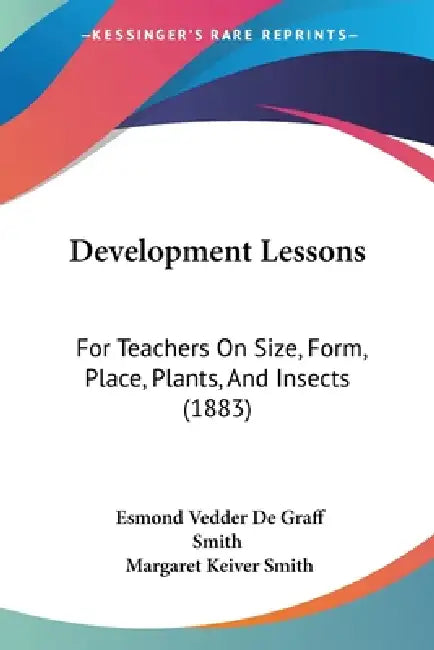 Development Lessons: For Teachers On Size, Form, Place, Plants, And Insects (1883) by Esmond Vedder De Graff Smith, Margaret Keiver Smith
