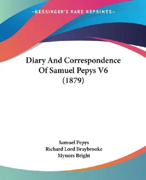 Diary And Correspondence Of Samuel Pepys V6 (1879) by Samuel Pepys, Richard Lord Braybrooke, Mynors Bright