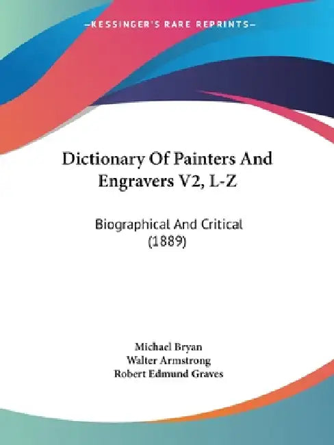 Dictionary Of Painters And Engravers V2, L-Z: Biographical And Critical (1889) by Michael Bryan, Walter Armstrong, Robert Edmund Graves