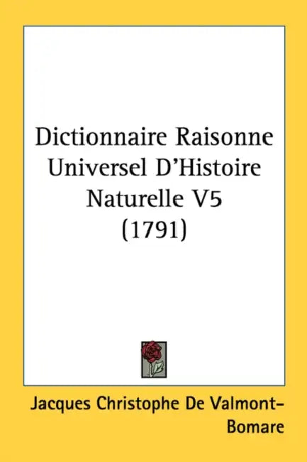 Dictionnaire Raisonne Universel D'Histoire Naturelle V5 (1791) by Jacques Christophe De Valmont-Bomare