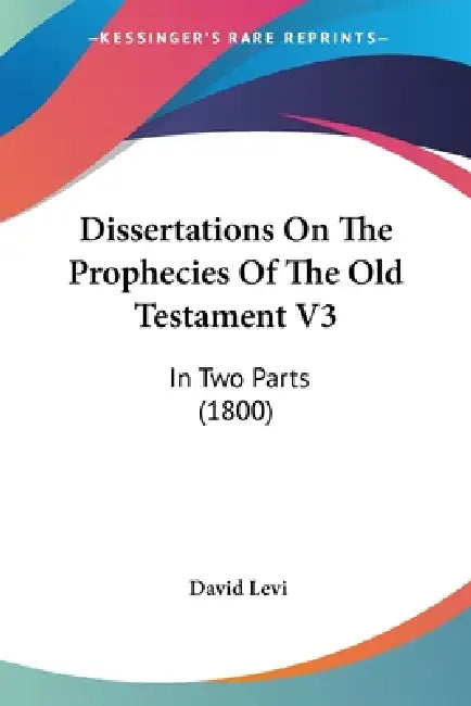 Dissertations On The Prophecies Of The Old Testament V3: In Two Parts (1800) by David Levi