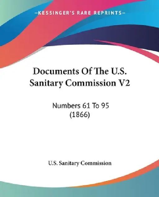 Documents Of The U.S. Sanitary Commission V2: Numbers 61 To 95 (1866) by U S Sanitary Commission