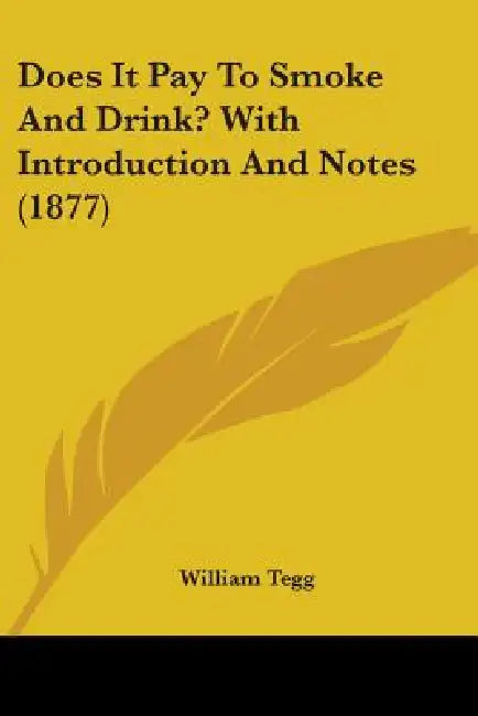 Does It Pay To Smoke And Drink? With Introduction And Notes (1877) by William Tegg