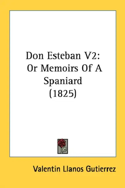 Don Esteban V2: Or Memoirs Of A Spaniard (1825) by Valentin Llanos Gutierrez