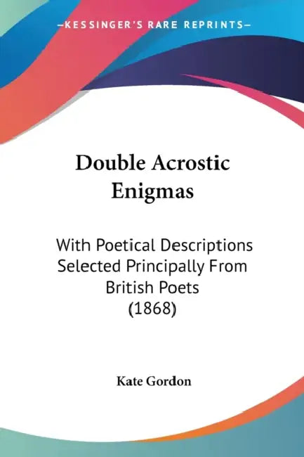 Double Acrostic Enigmas: With Poetical Descriptions Selected Principally From British Poets (1868) by Kate Gordon