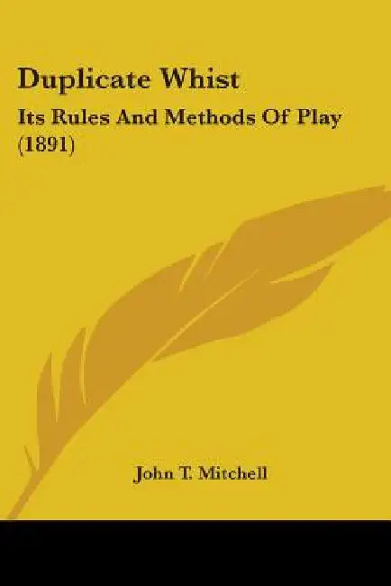 Duplicate Whist: Its Rules And Methods Of Play (1891) by John T. Mitchell