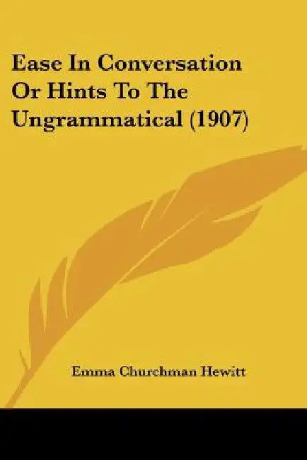 Ease In Conversation Or Hints To The Ungrammatical (1907) by Emma Churchman Hewitt