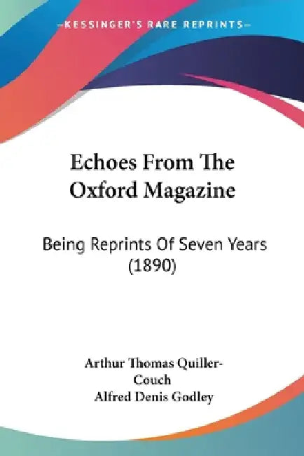 Echoes From The Oxford Magazine: Being Reprints Of Seven Years (1890) by Arthur Thomas Quiller-Couch, Alfred Denis Godley