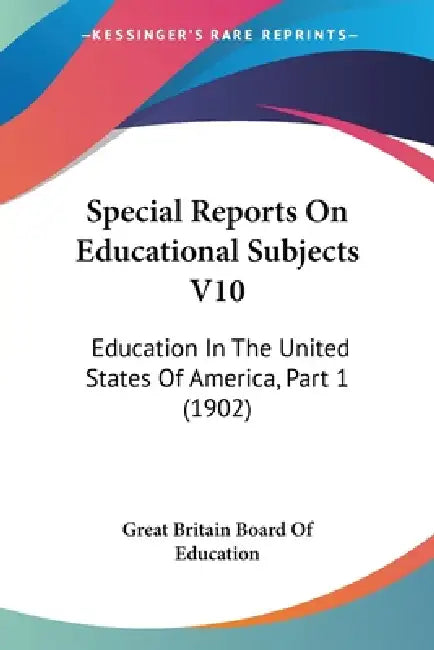 Special Reports On Educational Subjects V10: Education In The United States Of America, Part 1 (1902) by Great Britain Board of Education