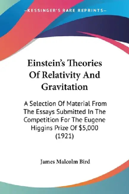 Einstein's Theories Of Relativity And Gravitation: A Selection Of Material From The Essays Submitted In The Competition For The Eugene Higgins Prize O by James Malcolm Bird