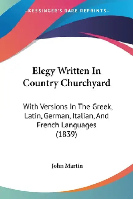 Elegy Written In Country Churchyard: With Versions In The Greek, Latin, German, Italian, And French Languages (1839) by John Martin
