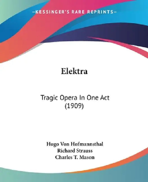 Elektra: Tragic Opera In One Act (1909) by Hugo Von Hofmannsthal, Richard Strauss, Charles T. Mason