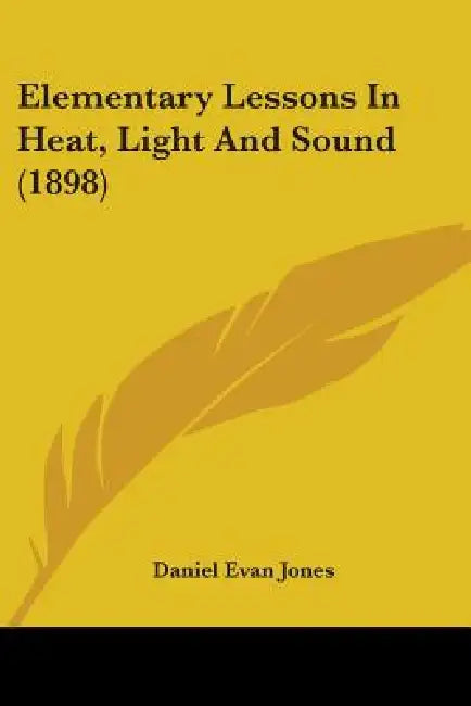 Elementary Lessons In Heat, Light And Sound (1898) by Daniel Evan Jones