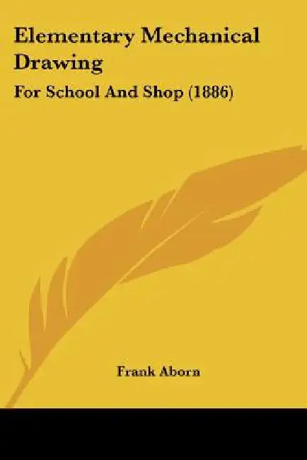 Elementary Mechanical Drawing: For School And Shop (1886) by Frank Aborn