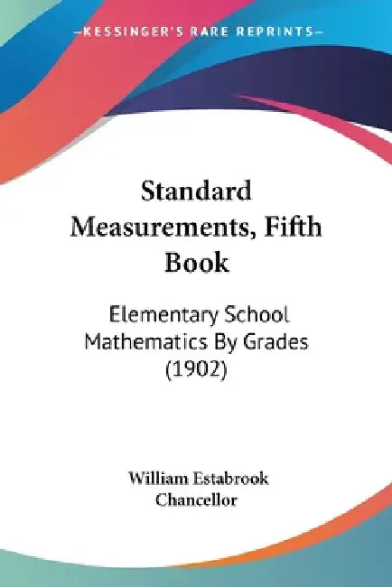 Standard Measurements, Fifth Book: Elementary School Mathematics By Grades (1902) by William Estabrook Chancellor