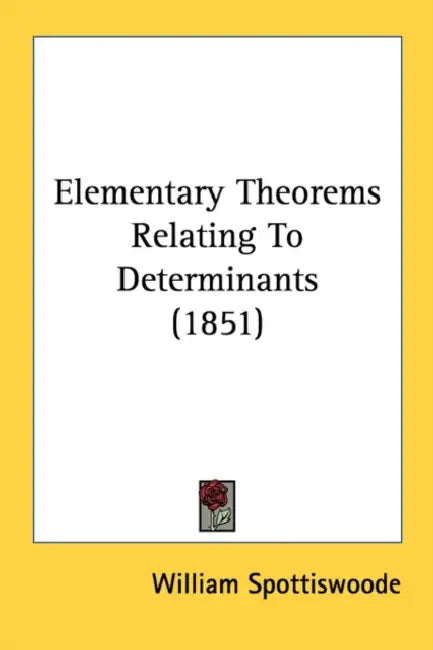 Elementary Theorems Relating To Determinants (1851) by William Spottiswoode