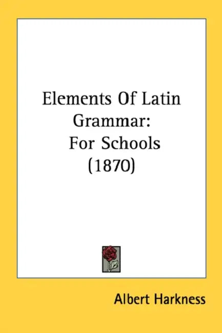 Elements Of Latin Grammar: For Schools (1870) by Albert Harkness