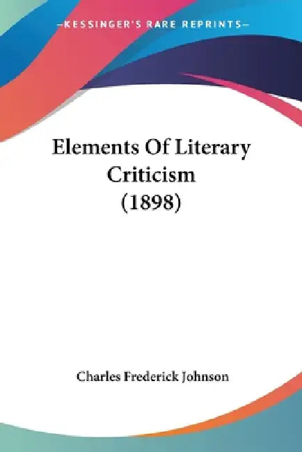 Elements Of Literary Criticism (1898) by Charles Frederick Johnson