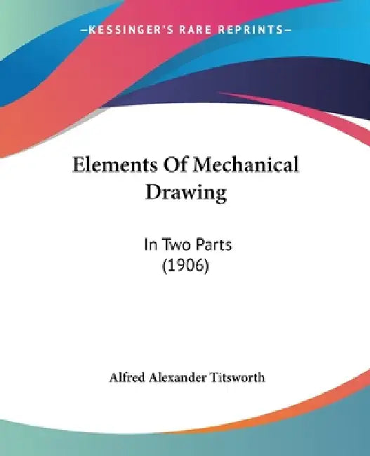 Elements Of Mechanical Drawing: In Two Parts (1906) by Alfred Alexander Titsworth