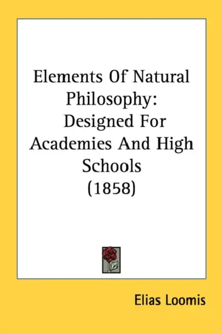 Elements Of Natural Philosophy: Designed For Academies And High Schools (1858) by Elias Loomis