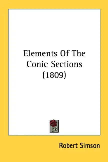 Elements Of The Conic Sections (1809) by Robert Simson