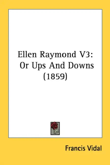 Ellen Raymond V3: Or Ups And Downs (1859) by Francis Vidal