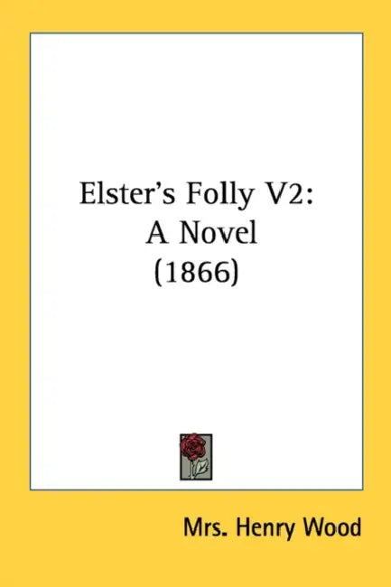 Elster's Folly V2: A Novel (1866) by Henry Wood