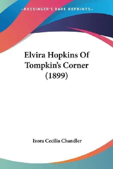 Elvira Hopkins Of Tompkin's Corner (1899) by Izora Cecilia Chandler