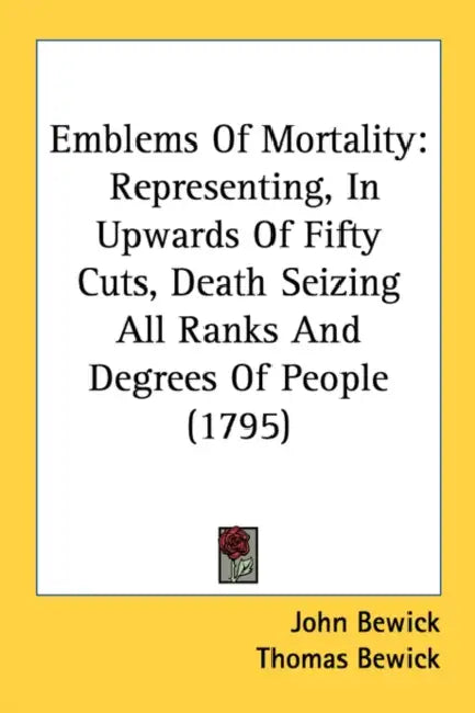 Emblems Of Mortality: Representing, In Upwards Of Fifty Cuts, Death Seizing All Ranks And Degrees Of People (1795) by John Bewick, Thomas Bewick, John Sidney Hawkins