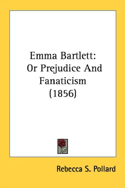 Emma Bartlett: Or Prejudice And Fanaticism (1856) by Rebecca S. Pollard