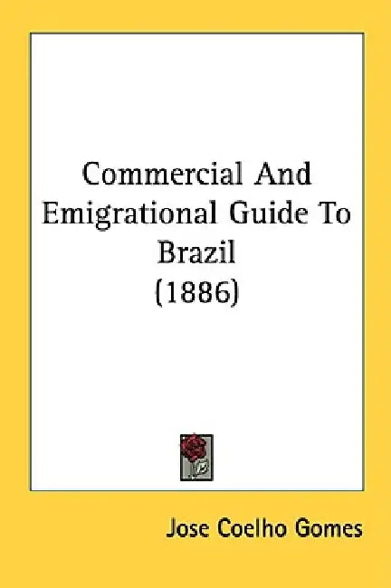 Commercial And Emigrational Guide To Brazil (1886) by Jose Coelho Gomes