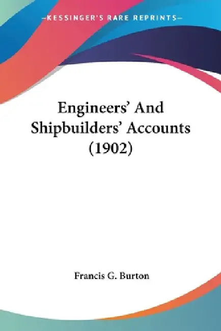 Engineers' And Shipbuilders' Accounts (1902) by Francis G. Burton
