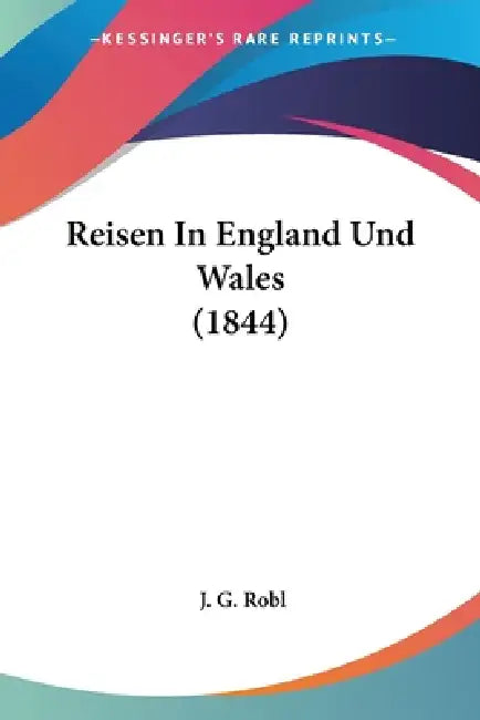 Reisen In England Und Wales (1844) by J. G. Robl
