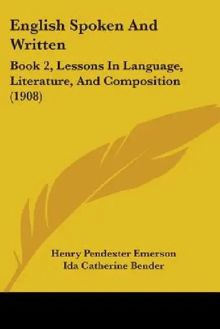 English Spoken And Written: Book 2, Lessons In Language, Literature, And Composition (1908) by Henry Pendexter Emerson, Ida Catherine Bender