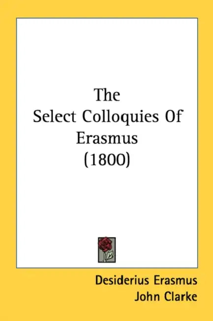 The Select Colloquies Of Erasmus (1800) by Desiderius Erasmus, John Clarke