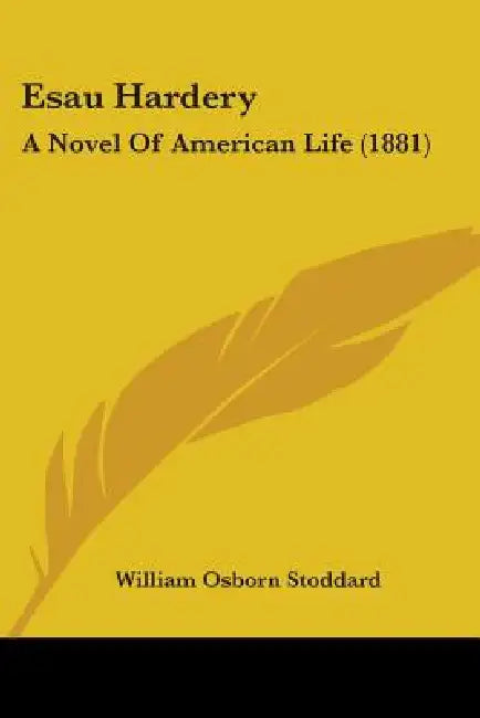 Esau Hardery: A Novel Of American Life (1881) by William Osborn Stoddard