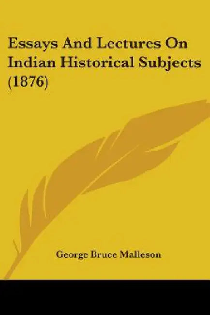 Essays And Lectures On Indian Historical Subjects (1876) by George Bruce Malleson