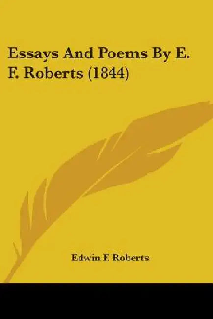Essays And Poems By E. F. Roberts (1844) by Edwin F. Roberts