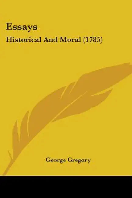 Essays: Historical And Moral (1785) by George Gregory