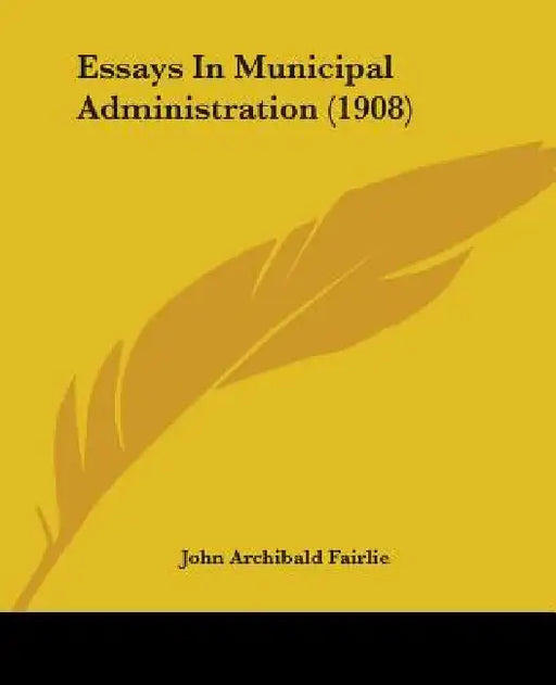 Essays In Municipal Administration (1908) by John Archibald Fairlie