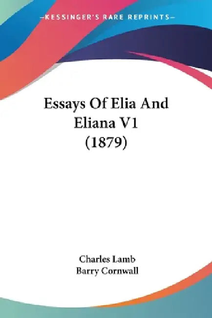 Essays Of Elia And Eliana V1 (1879) by Charles Lamb, Barry Cornwall