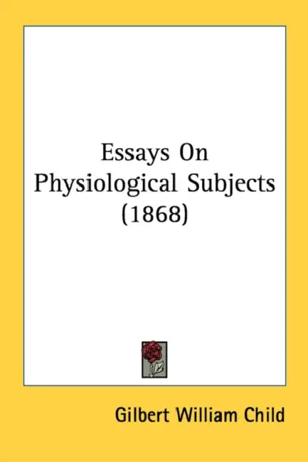 Essays On Physiological Subjects (1868) by Gilbert William Child