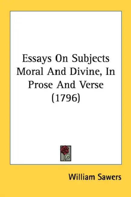 Essays On Subjects Moral And Divine, In Prose And Verse (1796) by William Sawers