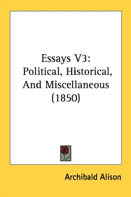 Essays V3: Political, Historical, And Miscellaneous (1850) by Archibald Alison