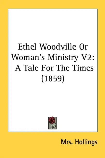 Ethel Woodville Or Woman's Ministry V2: A Tale For The Times (1859) by Hollings