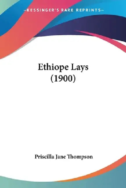 Ethiope Lays (1900) by Priscilla Jane Thompson