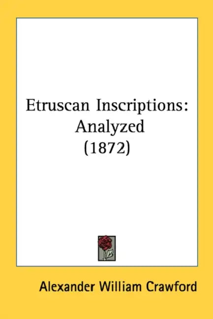 Etruscan Inscriptions: Analyzed (1872) by Alexander William Crawford