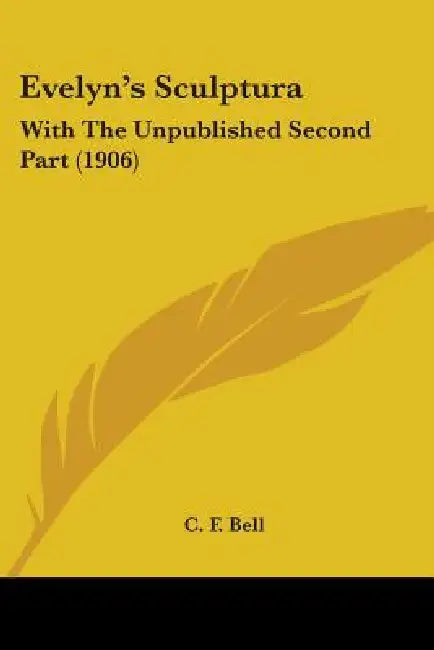 Evelyn's Sculptura: With The Unpublished Second Part (1906) by C. F. Bell