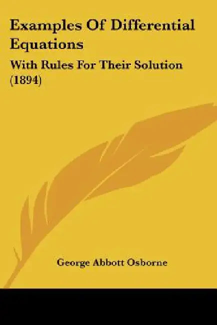 Examples Of Differential Equations: With Rules For Their Solution (1894) by George Abbott Osborne